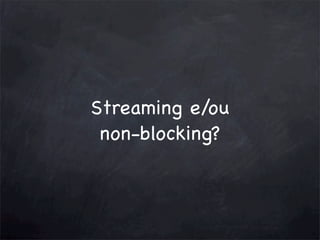 Streaming e/ou
non-blocking?

 