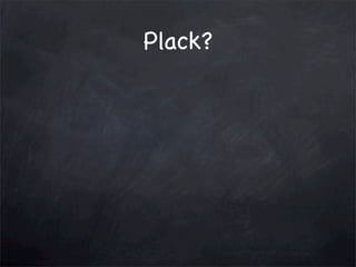 Plack?

 