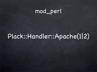 mod_perl

Plack::Handler::Apache(1|2)

 