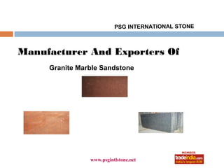 PSG INTERNATIONAL STONE



Manufacturer And Exporters Of
     Granite Marble Sandstone




                     roto1234
                www.psgintlstone.net
 