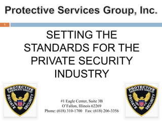 1



       SETTING THE
    STANDARDS FOR THE
     PRIVATE SECURITY
         INDUSTRY

                #1 Eagle Center, Suite 3B
                 O’Fallon, Illinois 62269
       Phone: (618) 310-1700 Fax: (618) 206-3356
 