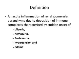 Definition
• An acute inflammation of renal glomerular
paranchyma due to deposition of immune
complexes characterized by s...