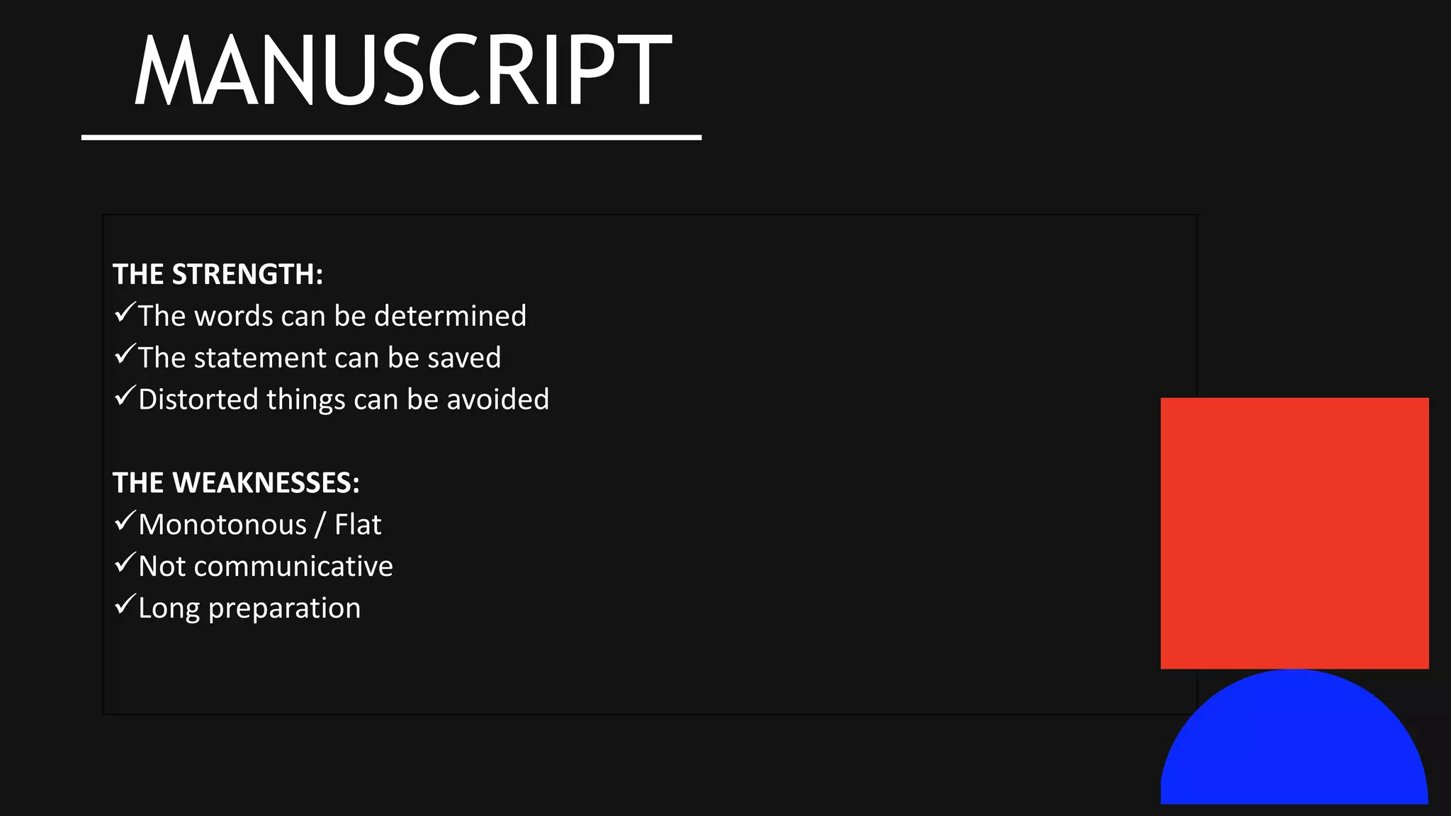 MANUSCRIPT
THE STRENGTH:
The words can be determined
The statement can be saved
Distorted things can be avoided
THE WEAKNESSES:
Monotonous / Flat
Not communicative
Long preparation