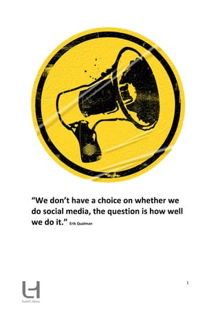 “We don’t have a choice on whether we
do social media, the question is how well
we do it.” Erik Qualman




                                            1
 