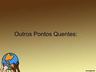 Outros Pontos Quentes:
 