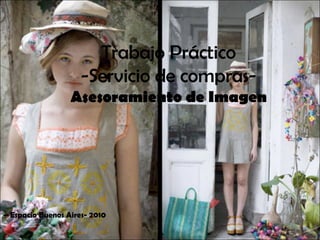 Trabajo Práctico
-Servicio de compras-
Asesoramiento de Imagen
– Espacio Buenos Aires- 2010
 