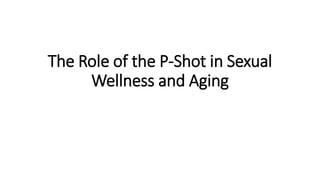 The Role of the P-Shot in Sexual
Wellness and Aging
 