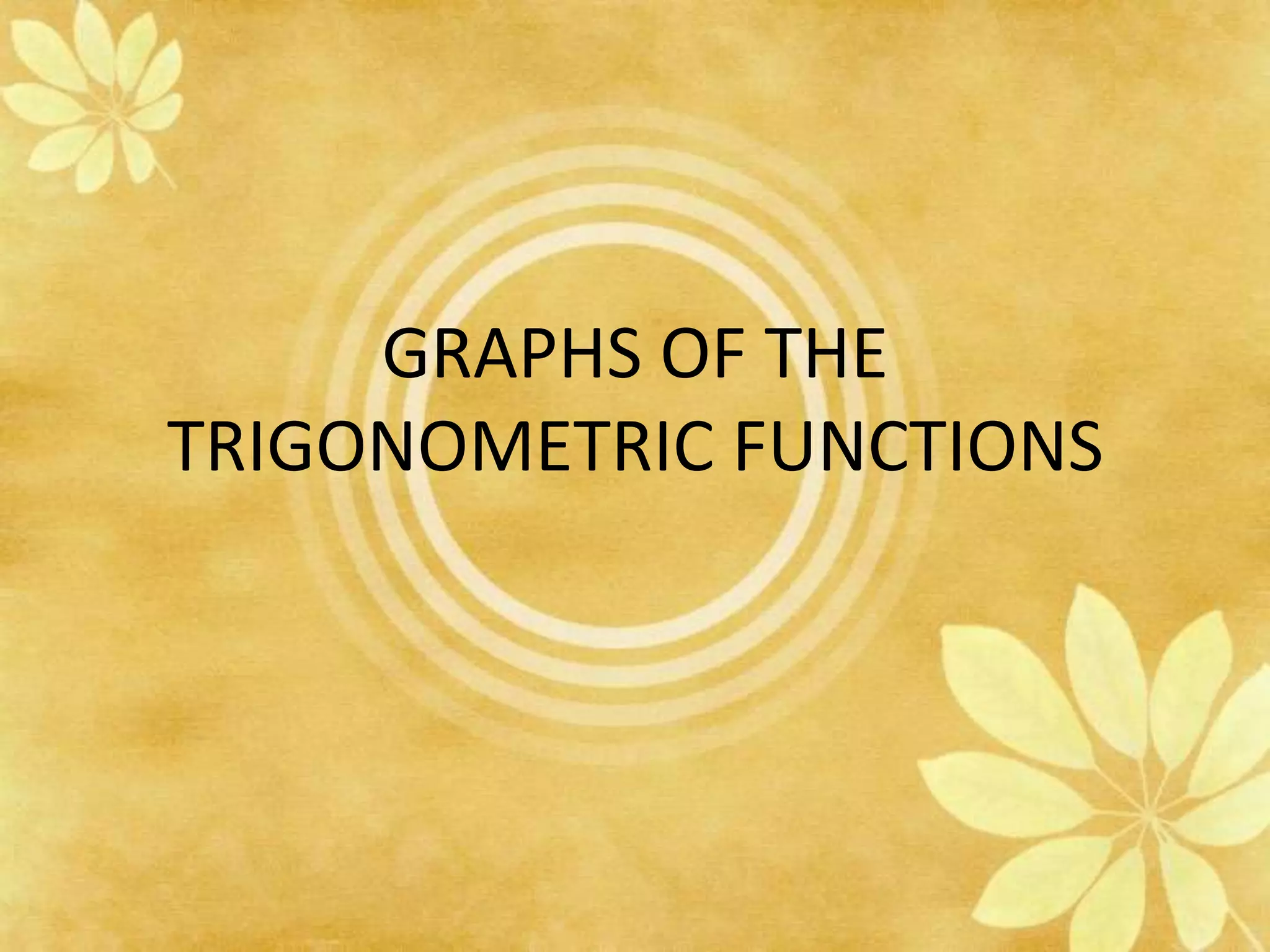 GRAPHS OF THE TRIGONOMETRIC FUNCTIONS