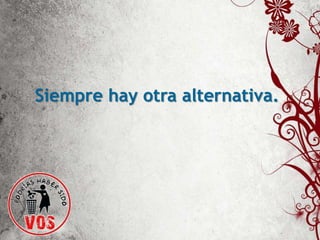 Siempre hay otra alternativa.
 