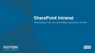 © 2015 Rightpoint. All Rights Reserved.
SharePoint Intranet
FEATURING THE PSI CUSTOMER SUCCESS STORY
 