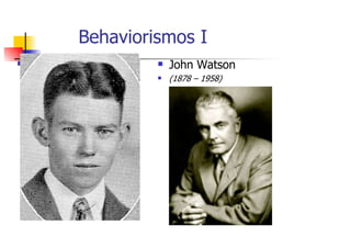 Behaviorismos I
          John Watson
          (1878 – 1958)
 