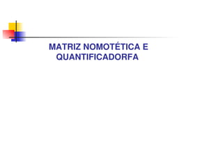 MATRIZ NOMOTÉTICA E
 QUANTIFICADORFA
 