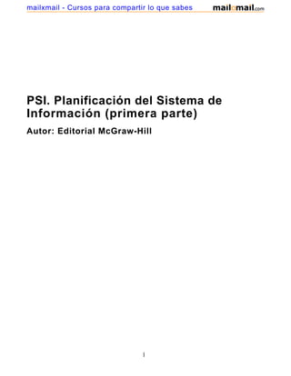 PSI. Planificación del Sistema de
Información (primera parte)
Autor: Editorial McGraw-Hill
1
mailxmail - Cursos para compartir lo que sabes
 