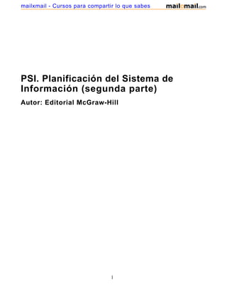 PSI. Planificación del Sistema de
Información (segunda parte)
Autor: Editorial McGraw-Hill
1
mailxmail - Cursos para compartir lo que sabes
 