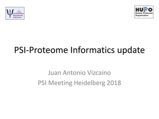 PSI-Proteome Informatics update
Juan Antonio Vizcaíno
PSI Meeting Heidelberg 2018
 