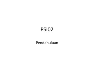 PSI02
Pendahuluan
 