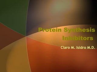 Protein Synthesis Inhibitors  Claro M. Isidro M.D. 