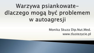 Monika Skuza Dip.Nut.Med.
www.tlustezycie.pl
 