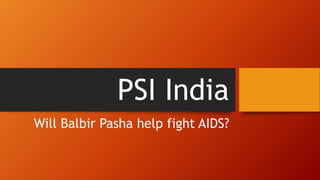 PSI India
Will Balbir Pasha help fight AIDS?
 