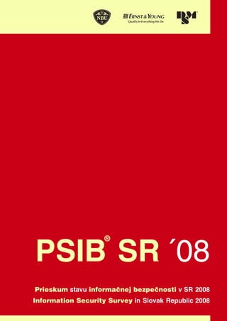 PSIB SR ´08
                    ®




Prieskum stavu informaènej bezpeènosti v SR 2008
Information Security Survey in Slovak Republic 2008
 