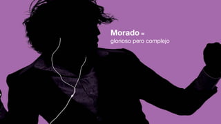 Morado =
glorioso pero complejo
 