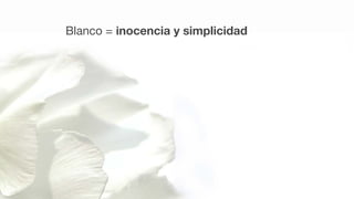 Blanco = inocencia y simplicidad
 