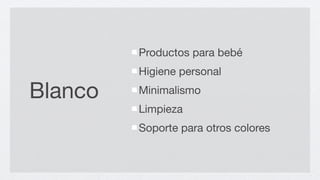 Productos para bebé
         Higiene personal

Blanco   Minimalismo
         Limpieza
         Soporte para otros colores
 