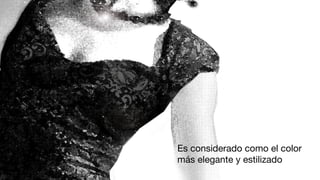 Es considerado como el color
más elegante y estilizado
 