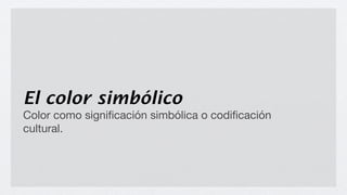 El color simbólico
Color como signiﬁcación simbólica o codiﬁcación
cultural.
 