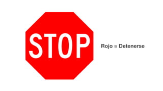 Rojo = Detenerse
 
