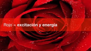 Rojo = excitación y energía
 