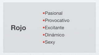 Pasional
       Provocativo
Rojo   Excitante
       Dinámico
       Sexy
 