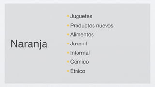 Juguetes
          Productos nuevos
          Alimentos

Naranja   Juvenil
          Informal
          Cómico
          Étnico
 