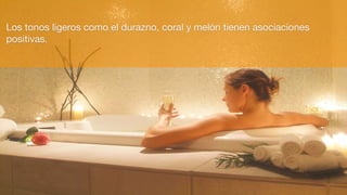 Los tonos ligeros como el durazno, coral y melón tienen asociaciones
positivas.
 