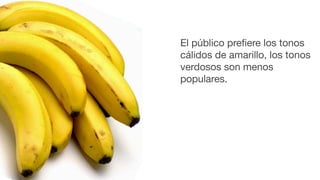 El público preﬁere los tonos
cálidos de amarillo, los tonos
verdosos son menos
populares.
 