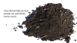 Una desventaja es que
puede ser percibido
como sucio.
 