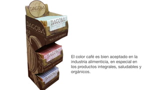 El color café es bien aceptado en la
industria alimenticia, en especial en
los productos integrales, saludables y
orgánicos.
 