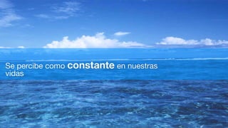 Se percibe como constante en nuestras
vidas
 