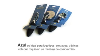 Azul es ideal para logotipos, empaque, páginas
web que requieran un mensaje de compromiso.
 