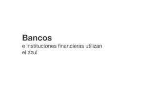 Bancos
e instituciones ﬁnancieras utilizan
el azul
 