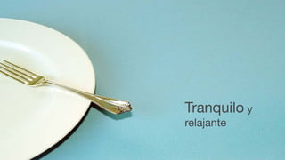 Tranquilo y
relajante
 