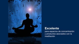 Excelente
para espacios de concentración
y productos asociados con la
meditación
 