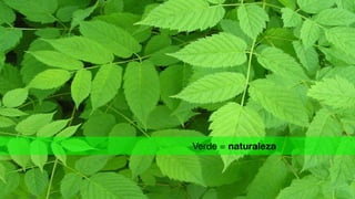 Verde = naturaleza
 