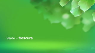 Verde = frescura
 