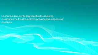 Los tonos azul-verde representan las mejores
cualidades de los dos colores provocando respuestas
positivas
 