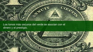 Los tonos más oscuros del verde se asocian con el
dinero y el prestigio.
 