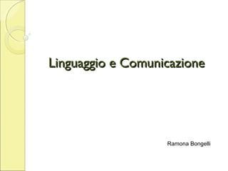 Linguaggio e Comunicazione

Ramona Bongelli

 