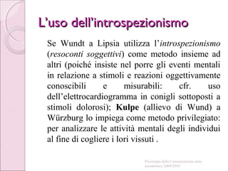 L’uso dell’introspezionismoL’uso dell’introspezionismo
Se Wundt a Lipsia utilizza l’introspezionismo
(resoconti soggettivi...