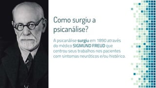 Como surgiu a
psicanálise?
A psicanálise surgiu em 1890 através
do médico SIGMUND FREUD que
centrou seus trabalhos nos pacientes
com sintomas neuróticos e/ou histérico.
2
 
