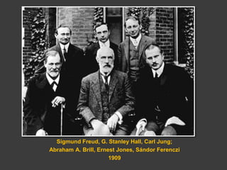 Sigmund Freud, G. Stanley Hall, Carl Jung; 
Abraham A. Brill, Ernest Jones, Sándor Ferenczi 
1909 
 